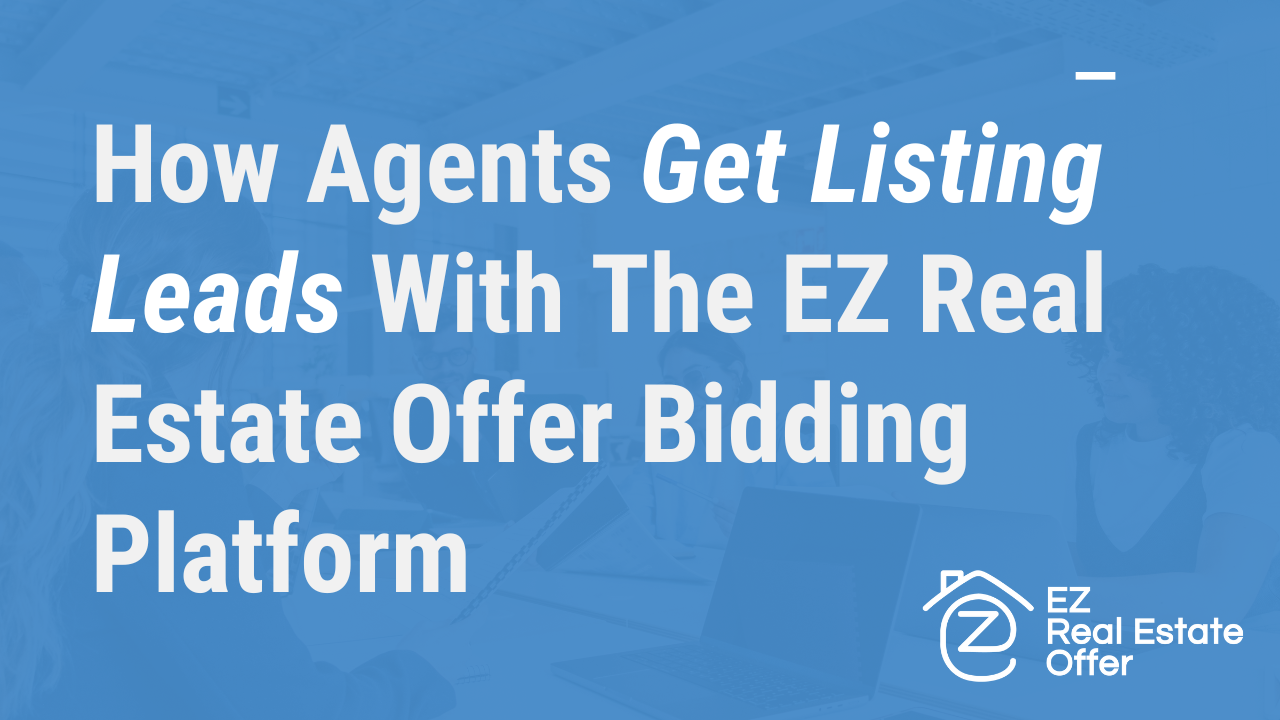 How Agents Get Listing Leads With The EZ Real Estate Offer Bidding Platform